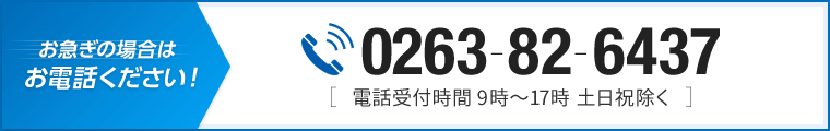 お急ぎの場合はお電話ください！0263-82-6437電話受付時間9時～17時土日祝除く